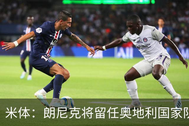 米体：朗尼克将留任奥地利国家队主帅 拒绝了AC米兰的邀请